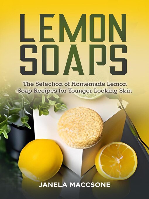 Title details for Lemon Soaps, the Selection of Homemade Lemon Soap Recipes for Younger Looking Skin by Janela Maccsone - Wait list